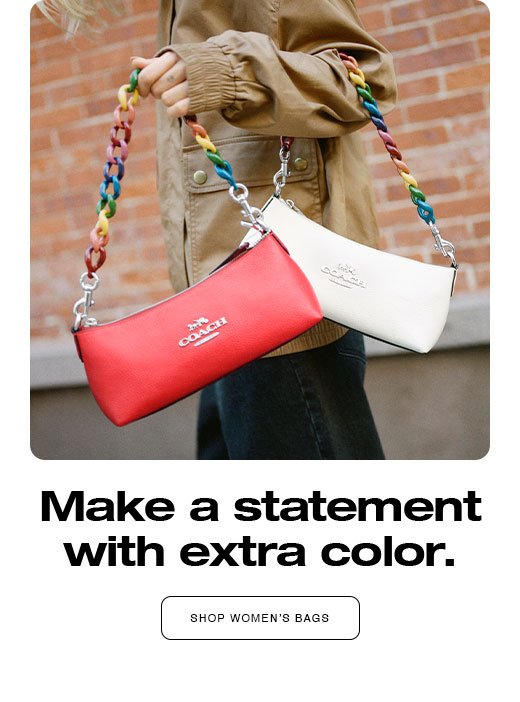 Make a statement with extra color. SHOP WOMEN'S BAGS
