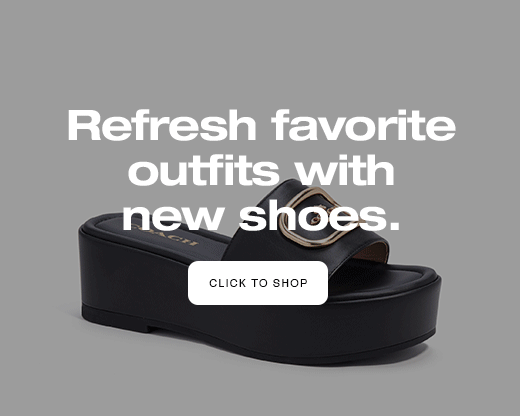 Refresh favorite outfits with new shoes. CLICK TO SHOP