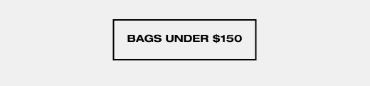 BAGS UNDER \\$150.