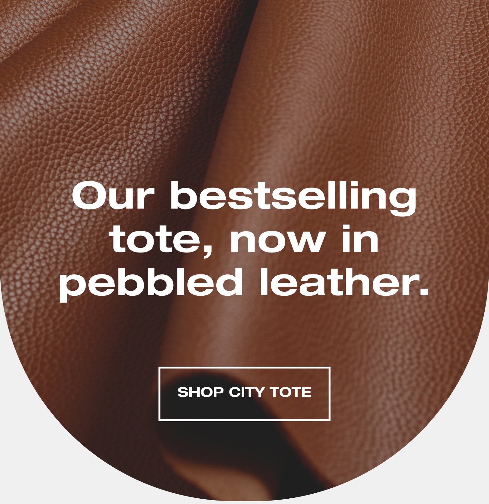 Our bestselling tote, now in pebbled leather. SHOP CITY TOTE
