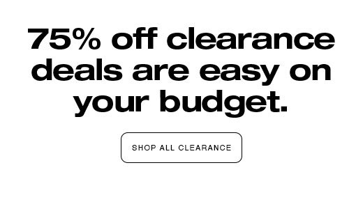 75% off clearance deals are easy on your budget. SHOP ALL CLEARANCE