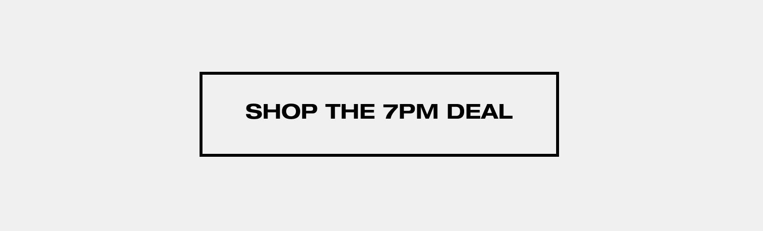 SHOP THE 7PM DEAL