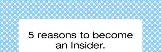 5 reasons to become an Insider.