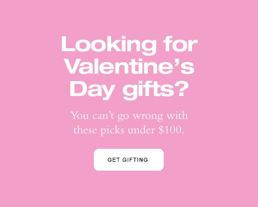 Looking for Valentine's Day Gifts? You can't go wrong with these picks under \\$100. GET GIFTING