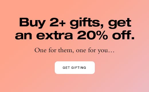 Buy 2+ gifts, get an extra 20% off. GET GIFTING