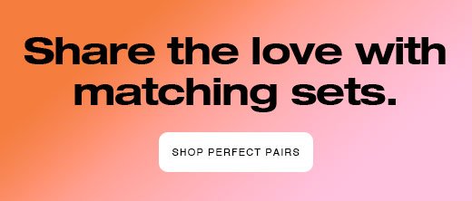 Share the love with matching sets.