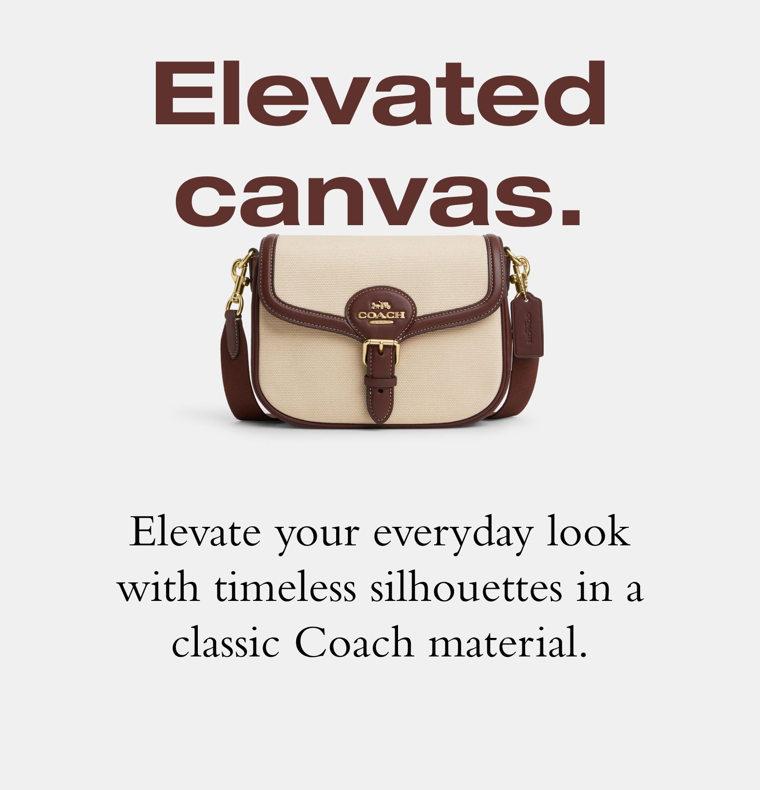 Elevated canvas. Elevate your everyday look with timeless silhouettes in a classic Coach material 