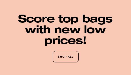 Score top bags with new low prices! SHOP ALL