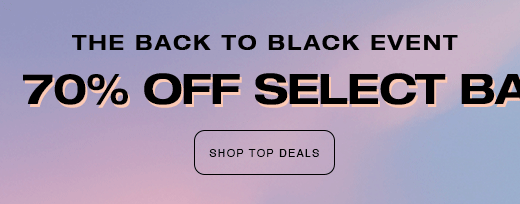THE BACK TO BLACK EVENT 70% off Select Bags SHOP TOP DEALS