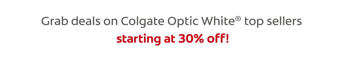 Grab deals on Colgate Optic White® top sellers starting at 30% off!