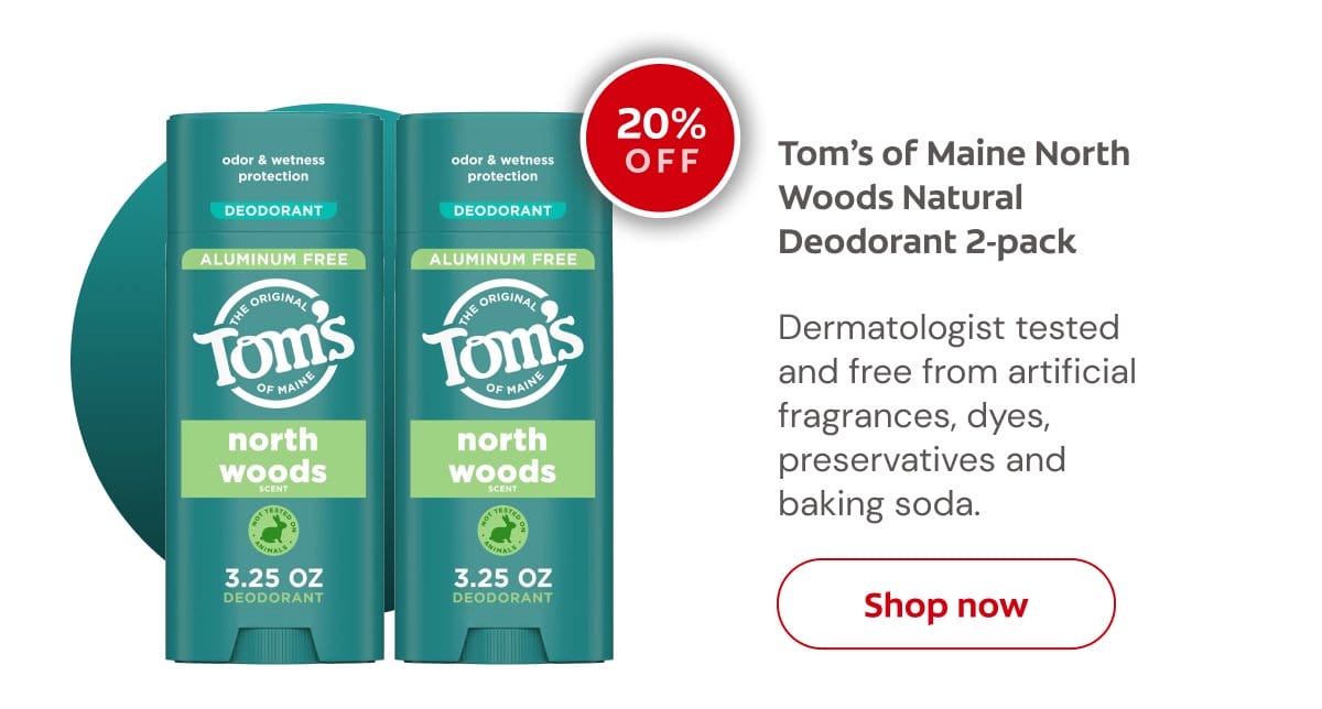 Tom’s of Maine North Woods Natural Deodorant 2-pack Dermatologist tested and free from artificial fragrances, dyes, preservatives and baking soda. 20% off click here to shop now