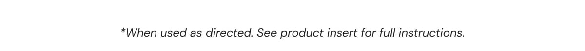 *When used as directed. See product insert for full instructions.