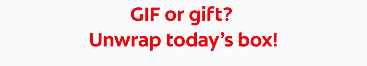 GIF or gift? Unwrap today’s box!