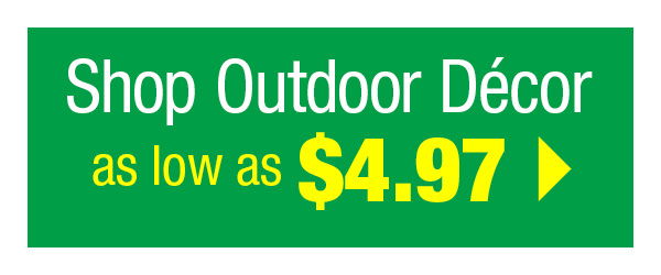 Shop Outdoor Decor as low as \\$4.97