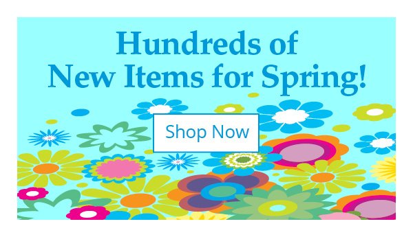 Hundreds of New Items for Spring!