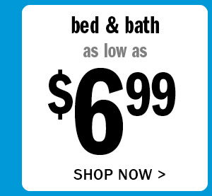 Bed & Bath as low as \\$6.99