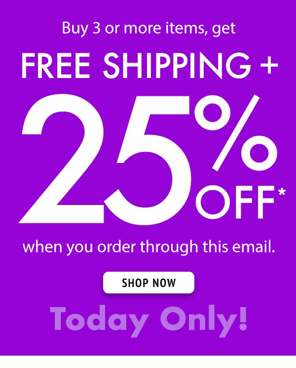 Buy 3 or more items and get Free Shipping + 25% OFF