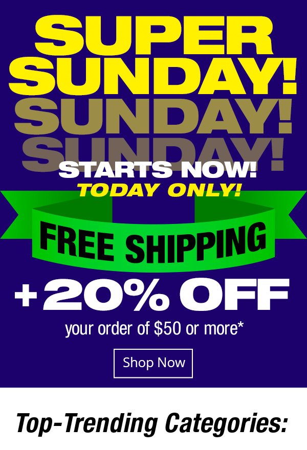 Super Sunday Free Shipping + 20% off your order of \\$50 or more