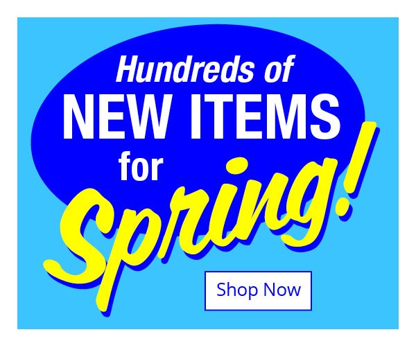 Hundreds of New Items for Spring!