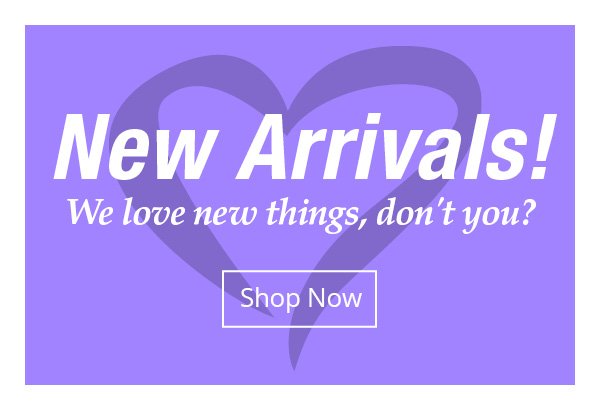 New Arrivals! We love new things, don't you?