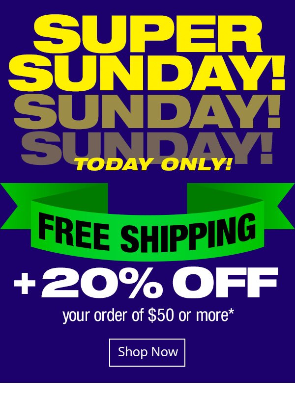 Super Sunday Free Shipping + 20% off your order of \\$50 or more