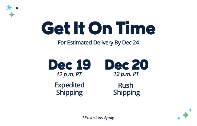 Estimated shipping cutoffs for delivery by December 24th. Dec 18 10pm PST Expedited Shipping. Dec 20 12pm PST Rush Shipping.