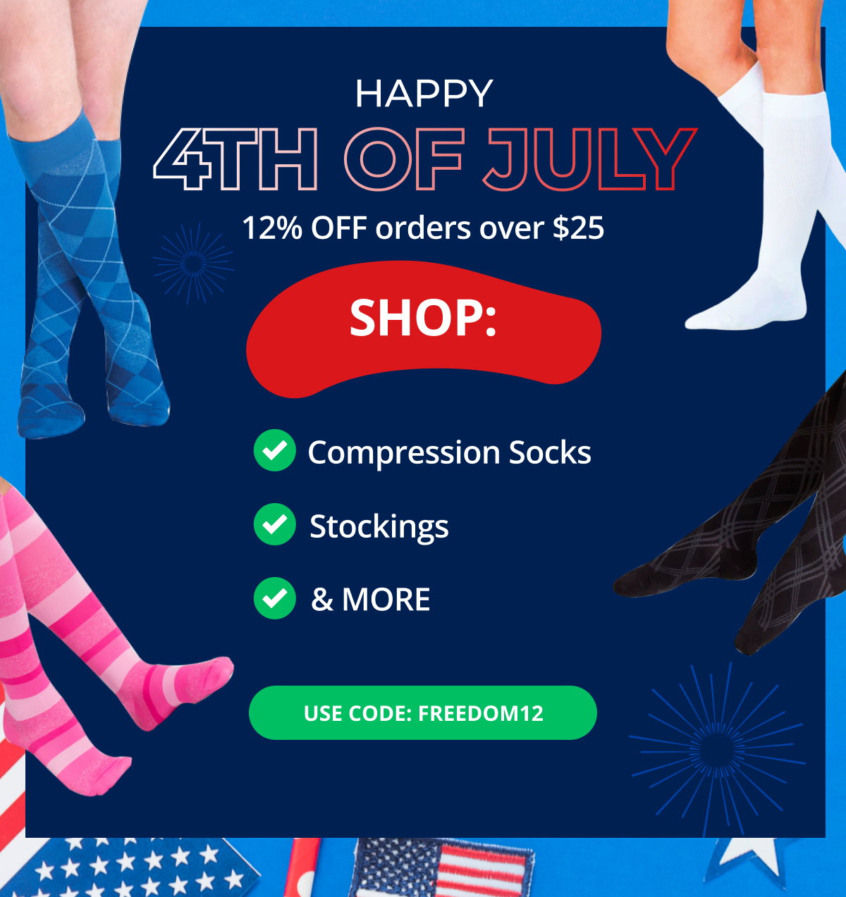 HAPPY 4TH OF JULY – 12% OFF orders over \\$25 SHOP: Compression Socks; Stockings; & MORE! Use Code: FREEDOM12