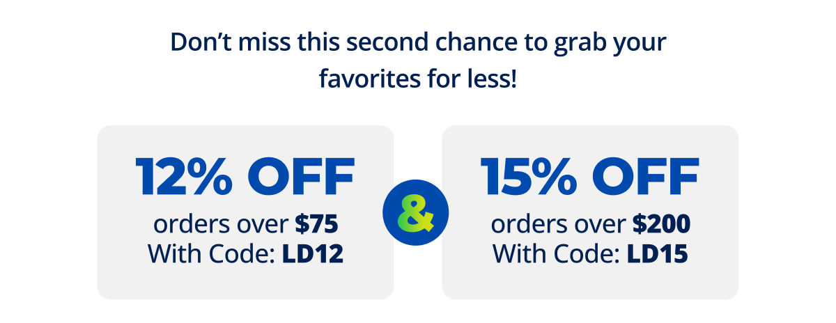 Don’t miss this second chance to grab your favorites for less! 12% OFF orders over \\$75 With Code: LD12 & 15% OFF orders over \\$200 With Code: LD15