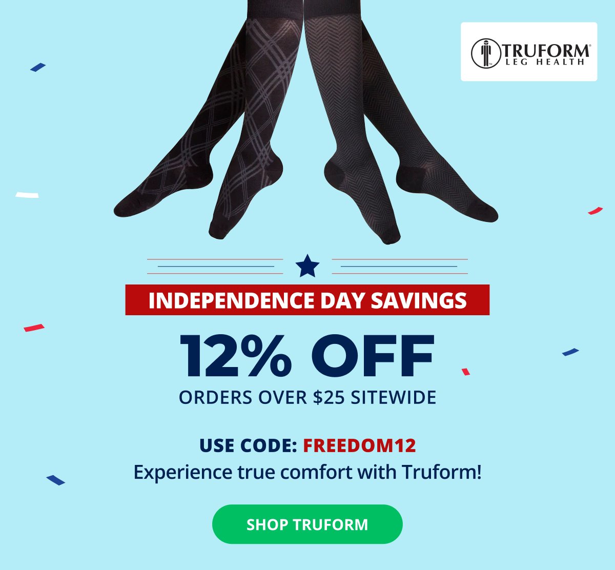 Truform – Compression Wear Solutions Independence Day Savings 12% OFF orders over \\$25 SITEWIDE Use Code: FREEDOM12 Experience true comfort with Truform! → SHOP TRUFORM