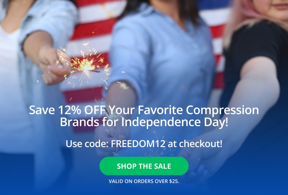 Save 12% OFF Your Favorite Compression Brands for Independence Day! Use code: FREEDOM12 at checkout! → Shop the Sale Valid on orders over \\$25.