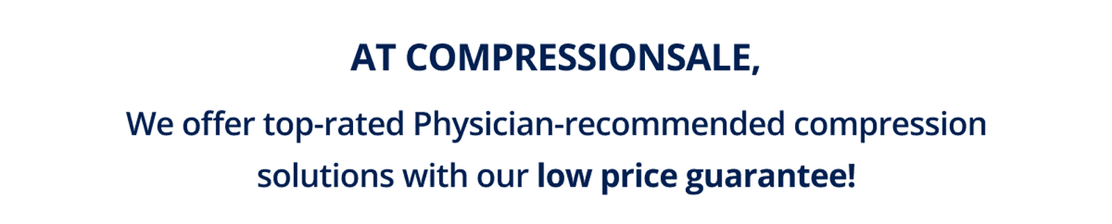 At CompressionSale, we offer top-rated Physician-recommended compression solutions with our low price guarantee!