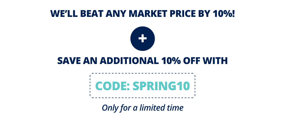 We’ll beat any market price by 10%! PLUS save an additional 10% OFF with code: SPRING10 → Only for a limited time