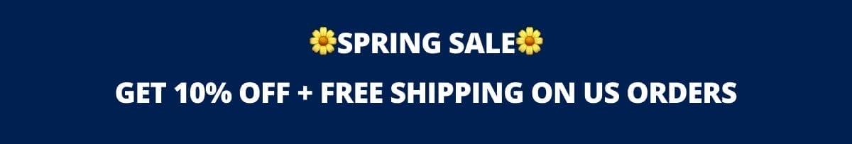 🌼SPRING SALE🌼 GET 10% OFF + FREE SHIPPING ON US ORDERS