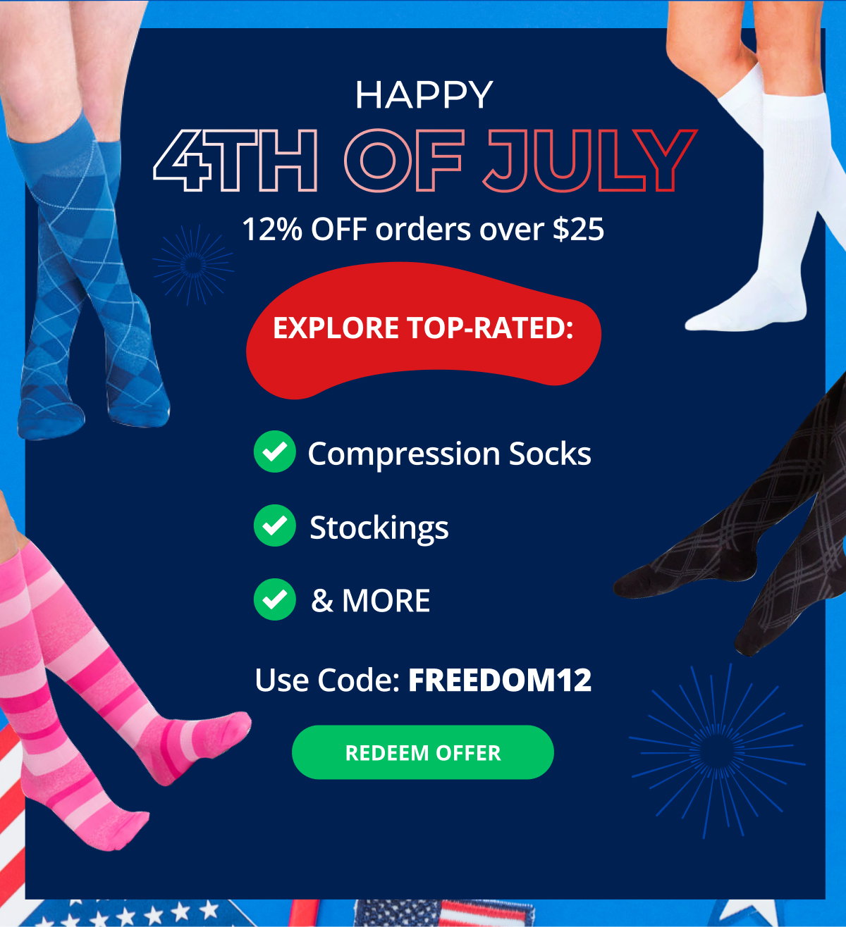 HAPPY 4TH OF JULY – 12% OFF orders over \\$25! Explore Top-Rated: Compression Socks; Stockings; & MORE! Use Code: FREEDOM12 → REDEEM OFFER