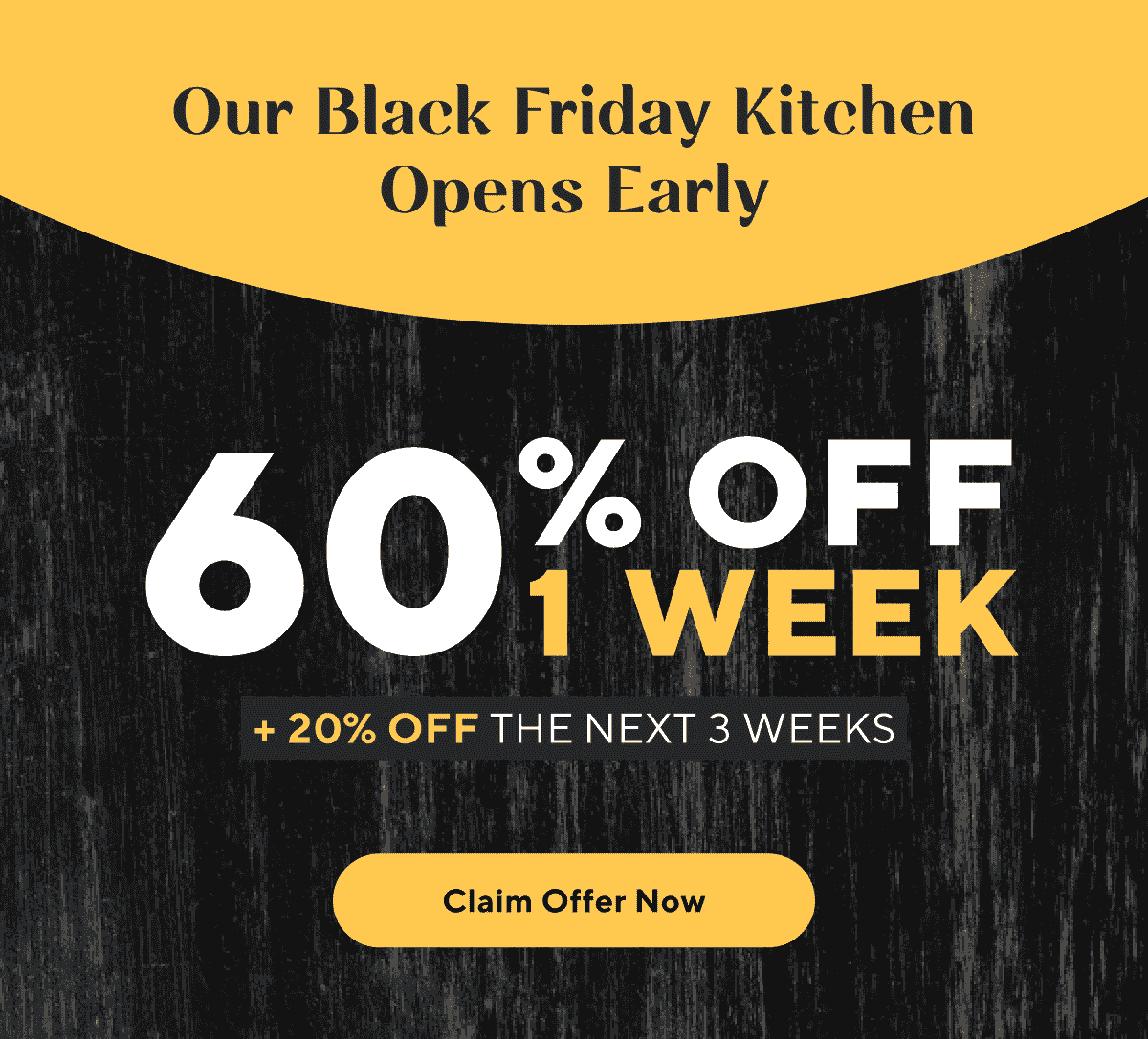 Our Black Friday Kitchen Opens Early | 60% off 1 week + 20% off the next 3 weeks | Order Now