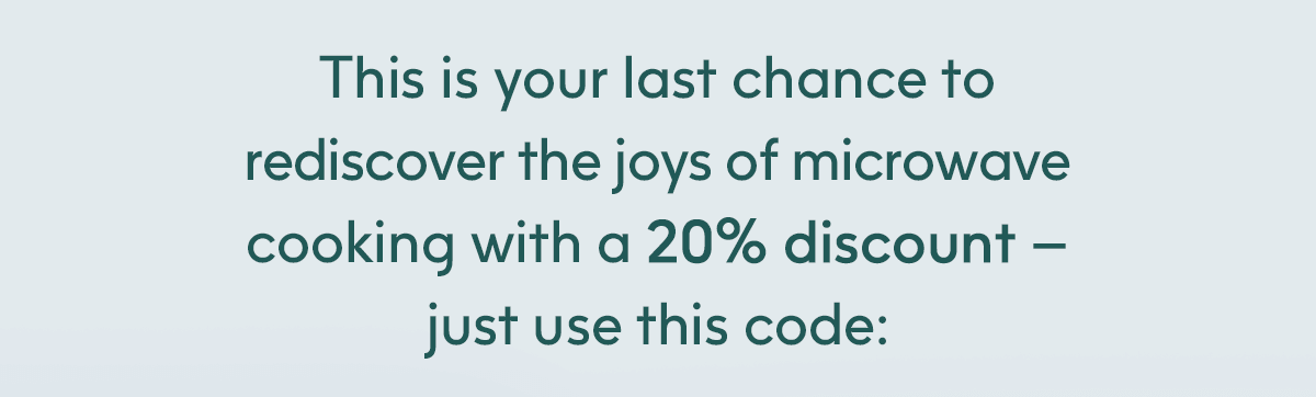 This is your last chance to rediscover the joys of microwave cooking with a 20% discount – just use this code