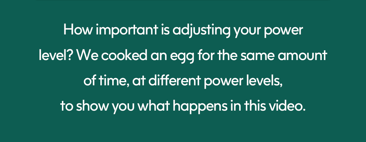 How important is adjusting your power level? We cooked an egg for the same amount of time, at different power levels, to show you what happens in this video.