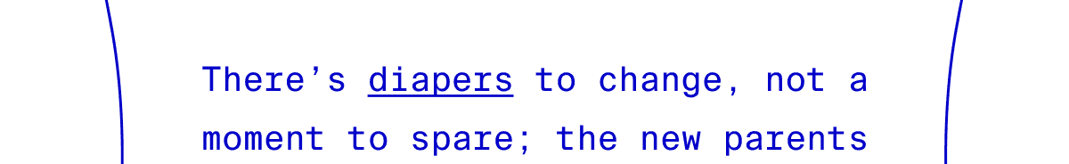 There's diapers to change, not a moment to spare
