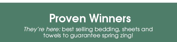Proven Winners They’re here: best selling bedding, sheets and towels to guarantee spring zing!