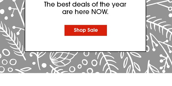 The best deals of the year are here NOW. Shop Sale