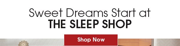 Sweet Dreams Start at the Sleep Shop Shop Now