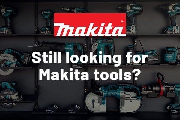 Still looking for Makita tools?