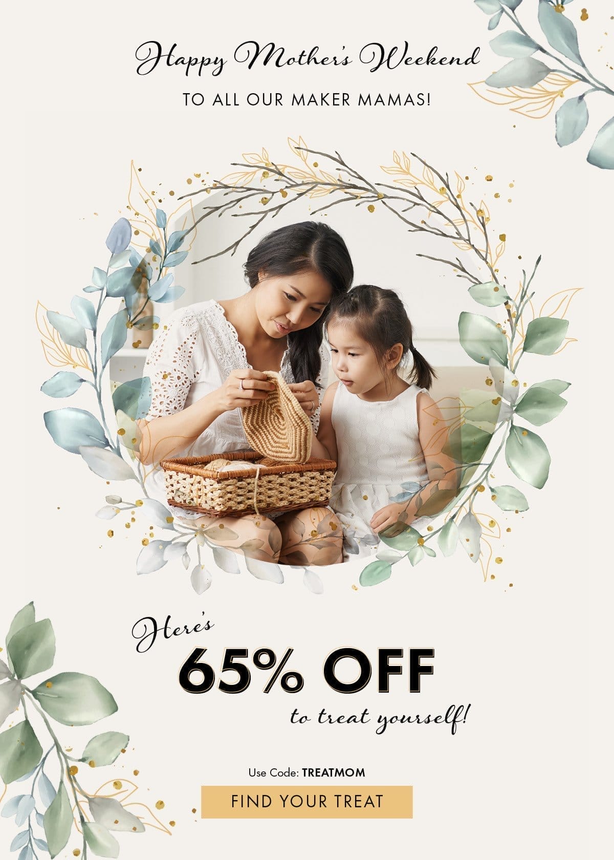 Happy Mother’s Weekend to All Our Maker Mamas! Here’s 65% off to treat yourself! Use Code: TREATMOM