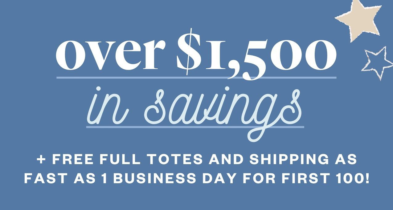 Over \\$1,500 in Savings. + FREE Full Totes and Shipping as Fast as 1 Business Day for First 100!