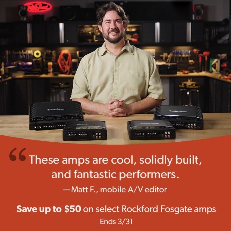 'These amps are cool, solidly built, and fantastic performers.' -- Matt F., mobile A/V editor. Save up to \\$50 on select Rockford Fosgate amps. Ends 3/31