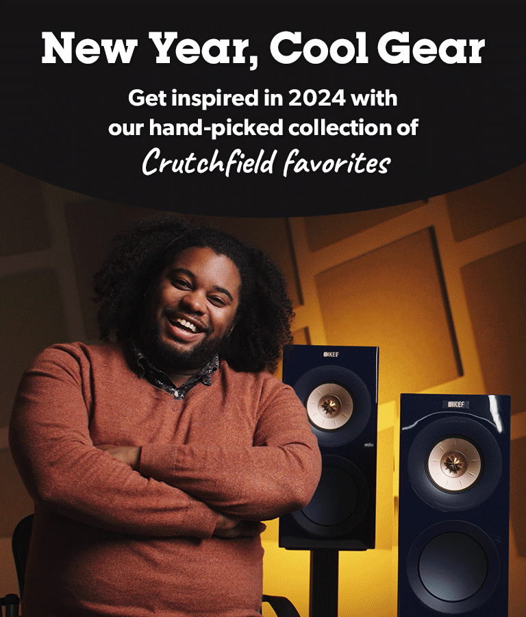 New Year, Cool Gear Get inspired in 2024 with our hand-picked collection of Crutchfield favorites