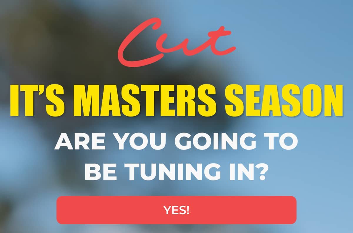 IT’S MASTERS SEASON ARE YOU GOING TO BE TUNING IN? YES! or NO