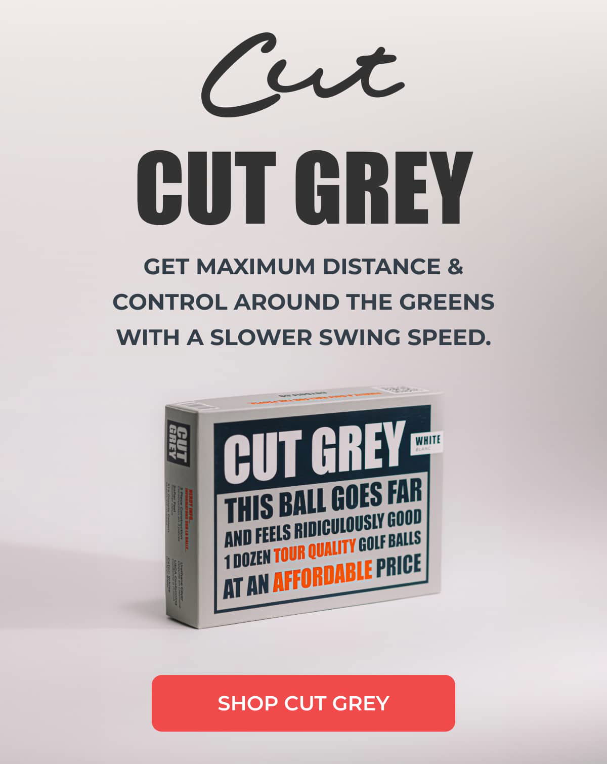 CUT GREY | GET MAXIMUM DISTANCE & CONTROL AROUND THE GREENS WITH A SLOWER SWING SPEED. >> SHOP CUT GREY