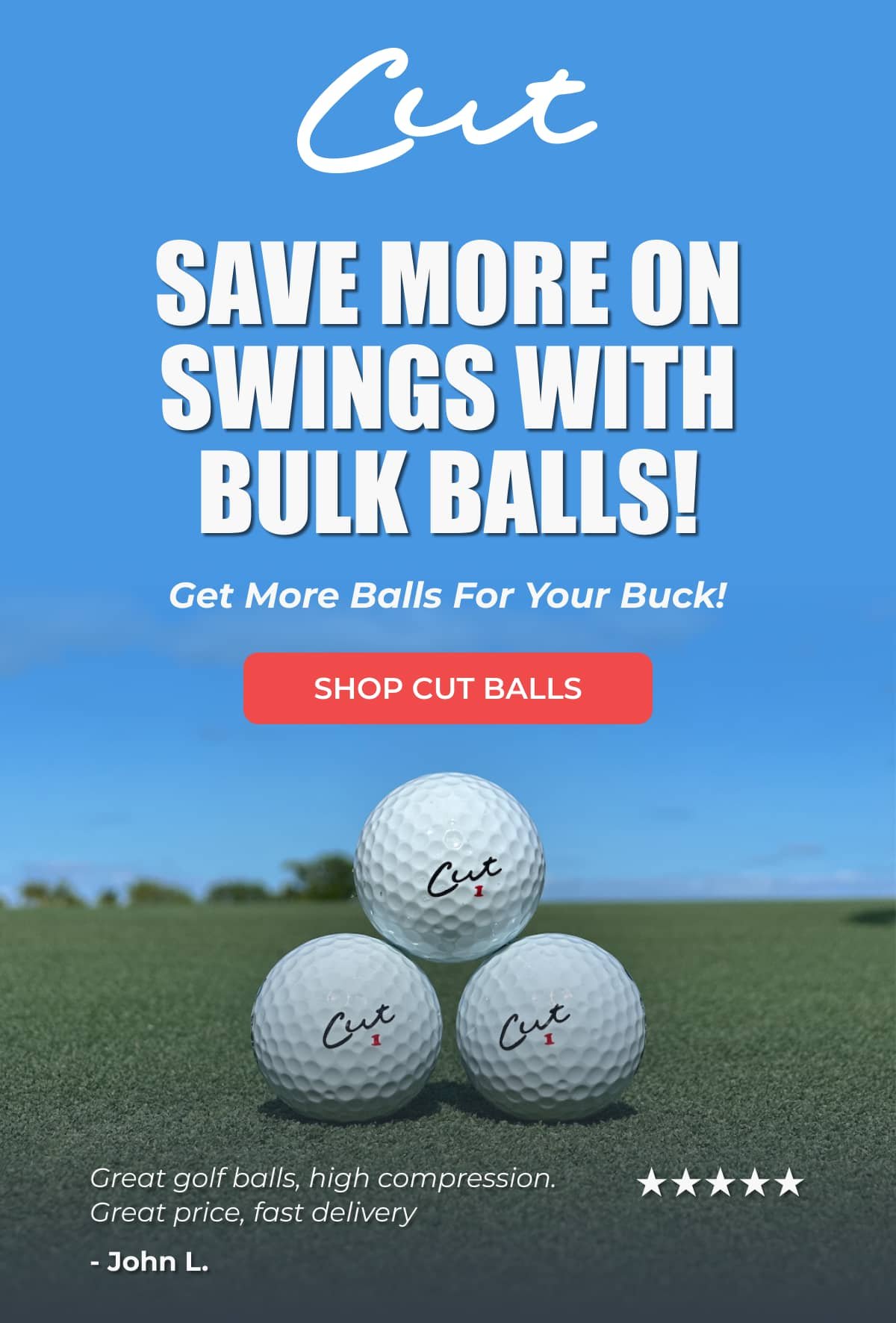 SAVE MORE ON SWINGS WITH BULK BALLS! Get More Balls For Your Buck!... >> SHOP CUT BALLS