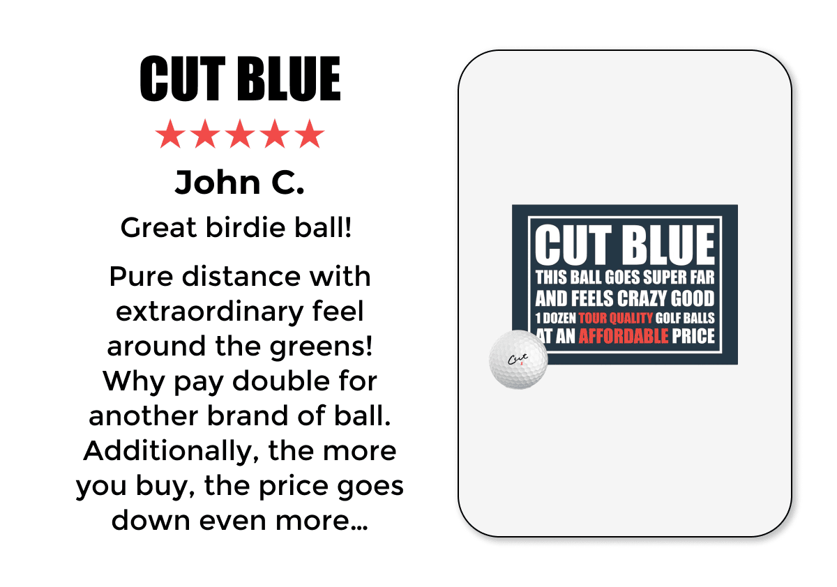 CUT BLUE - ★★★★★ John C. Great birdie ball! Pure distance with extraordinary feel around the greens! Why pay double for another brand of ball. Additionally, the more you buy, the price goes down even more…